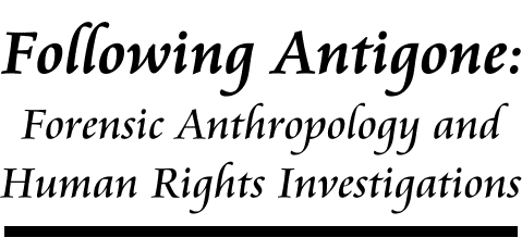 Following Antigone: Forensic Anthropology and Human Rights Investigations
