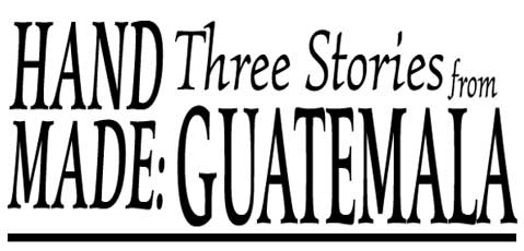 Hand Made: Three Stories from Guatemala