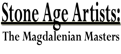 Stone Age Artists: The Magdalenian Masters