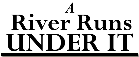 A River Runs Under It