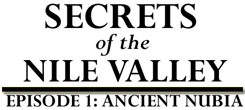 Secrets of the Nile Valley - Episode 1: Ancient Nubia
